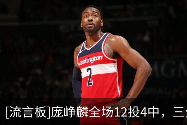 [流言板]庞峥麟全场12投4中，三分5中2得到15分2篮板3助攻2抢断
